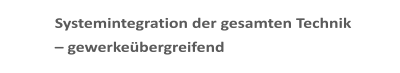 Systemintegration der gesamten Technik  � gewerke�bergreifend